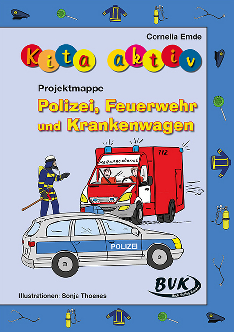 Kita aktiv Projektmappe Polizei, Feuerwehr und Krankenwagen - Cornelia Emde