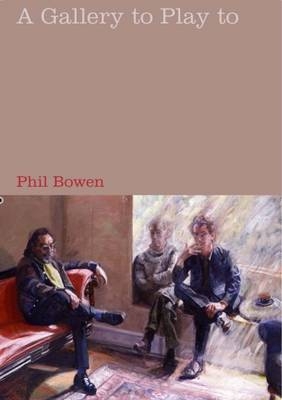 A Gallery to Play to - Phil Bowen