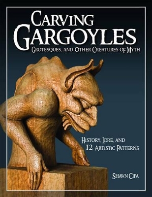 Carving Gargoyles, Grotesques, and Other Creatures of Myth - Shawn Cipa