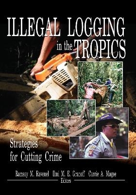 Illegal Logging in the Tropics - Ramsay M Ravenel; Ilmi M E Granoff; Carrie A Magee