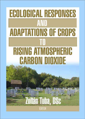 Ecological Responses and Adaptations of Crops to Rising Atmospheric Carbon Dioxide - Zoltan Tuba