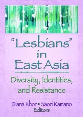 ?Lesbians? in East Asia: Diversity, Identities, and Resistance - Saori Kamano; Diana Khor