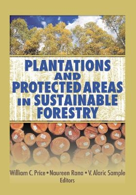 Plantations and Protected Areas in Sustainable Forestry - William C. Price; Naureen Rana; Alaric Sample