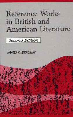 Reference Works in British and American Literature, 2nd Edition - James K. Bracken