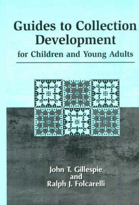 Guides to Collection Development for Children and Young Adults - John T. Gillespie; Ralph J. Folcarelli
