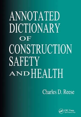 Annotated Dictionary of Construction Safety and Health - Charles D. Reese; James Vernon Eidson