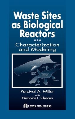 Waste Sites as Biological Reactors - Percival A. Miller; Nicholas L. Clesceri