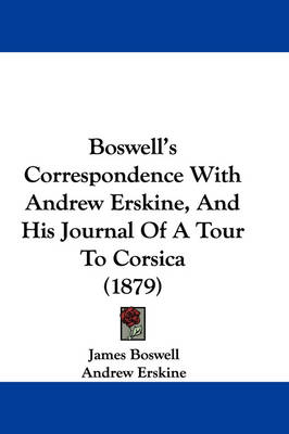 Boswell's Correspondence With Andrew Erskine, And His Journal Of A Tour To Corsica (1879) - James Boswell; Professor Andrew Erskine; George Birkbeck Hill