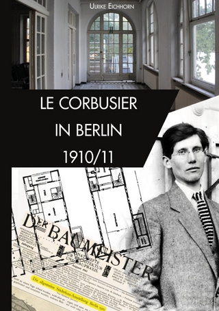 Architekten in Berlin / Le Corbusier in Berlin 1910/1911 - Ulrike Eichhorn