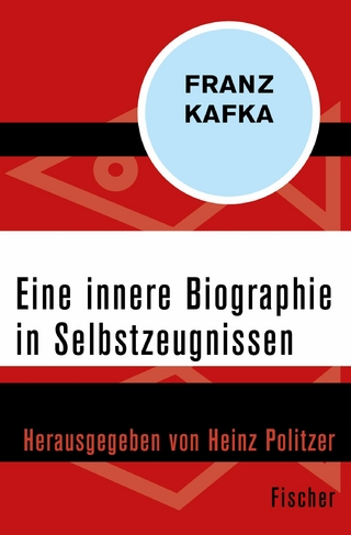 Eine innere Biographie in Selbstzeugnissen - Franz Kafka; Heinz Politzer