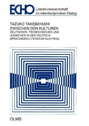 Zwischen den Kulturen. Deutsches, Tschechisches und Jüdisches in der deutschsprachigen Literatur aus Prag - Tazuko Takebayashi