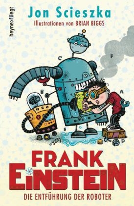 Frank Einstein - Die Entführung der Roboter - Jon Scieszka
