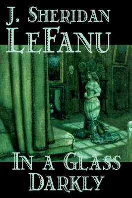 In a Glass Darkly - J. LeFanu, Sheridan; J. Le Fanu, Sheridan; Joseph Le Fanu, Sheridan