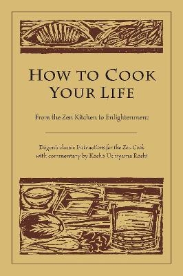 How to Cook Your Life - Dogen; Kosho Uchiyama Roshi