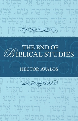 The End of Biblical Studies - Hector Avalos