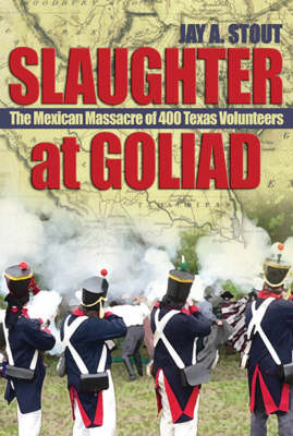 Slaughter at Goliad - Jay A. Stout