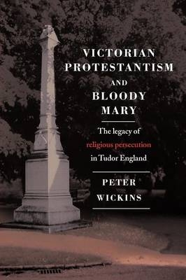 Victorian Protestantism and Bloody Mary - Peter Wickins