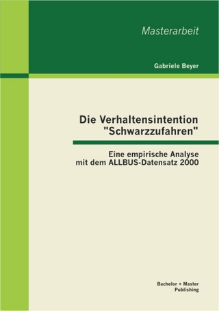 Die Verhaltensintention 'Schwarzzufahren': Eine empirische Analyse mit dem ALLBUS-Datensatz 2000 - Gabriele Beyer