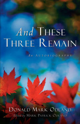 And These Three Remain - Donald Mark Odland; Mark Patrick Odland