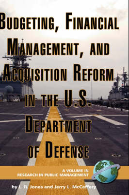 Budgeting, Financial Management, and Acquisition Reform in the U.S. Department of Defense - Lawrence R. Jones; Jerry L. McCaffery