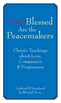 Blessed Are The Peacemakers - Wendell Berry