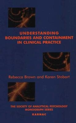 Understanding Boundaries and Containment in Clinical Practice - Rebecca Brown; Karen Stobart