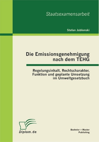 Die Emissionsgenehmigung nach dem TEHG: Regelungsinhalt, Rechtscharakter, Funktion und geplante Umsetzung im Umweltgesetzbuch - Stefan Jablonski