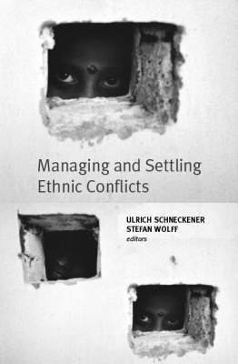 Managing and Settling Ethnic Conflicts - Stefan Wolff; Ulrich Schneckener; Ulrich Schneckner