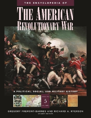 The Encyclopedia of the American Revolutionary War [5 volumes] - Gregory Fremont-Barnes; Richard Alan Ryerson