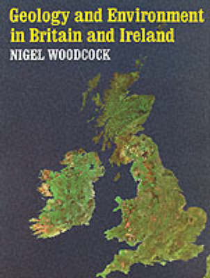 Geology and Environment In Britain and Ireland - Nigel Woodcock