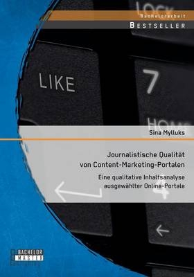 Journalistische Qualität von Content-Marketing-Portalen: Eine qualitative Inhaltsanalyse ausgewählter Online-Portale - Sina Mylluks