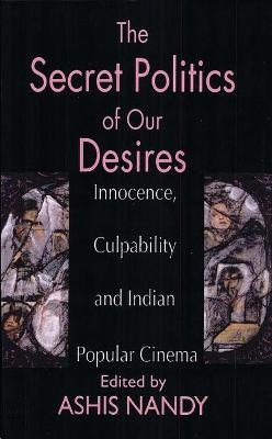 The Secret Politics of our Desires - Ashis Nandy