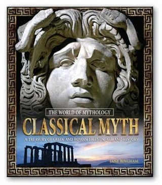 Classical Myth: A Treasury of Greek and Roman Legends, Art, and History - Jane Bingham