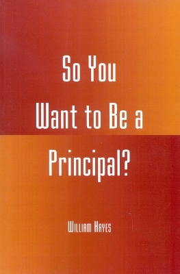 So You Want to be a Principal? - William Hayes