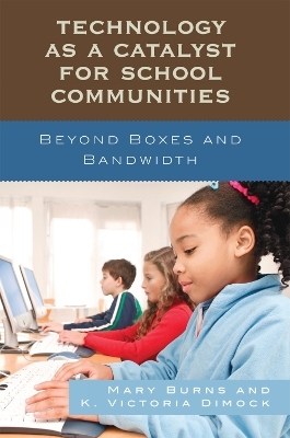 Technology as a Catalyst for School Communities - Mary Burns; Victoria K. Dimock
