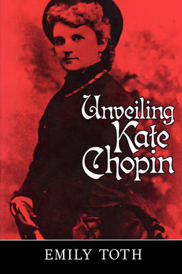 Unveiling Kate Chopin - Emily Toth