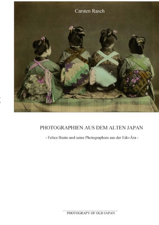 Photographien aus dem alten Japan - Felice Beato und seine Photographien aus der Edo-Ära - Carsten Rasch