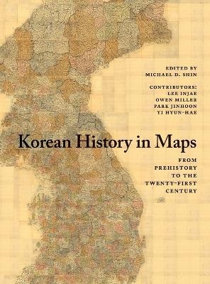 Korean History in Maps - Michael D. Shin; Lee Injae; Owen Miller; Park Jinhoon; Yi Hyun-Hae