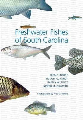 Freshwater Fishes of South Carolina - Fred C. Rohde; Rudolf G. Arndt; Jeffrey W. Foltz; Joseph M. Quattro