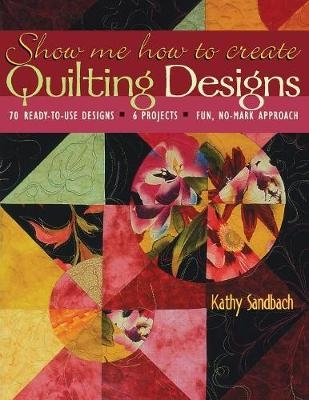 Show Me How to Create Quilting Designs - Kathy Sandbach