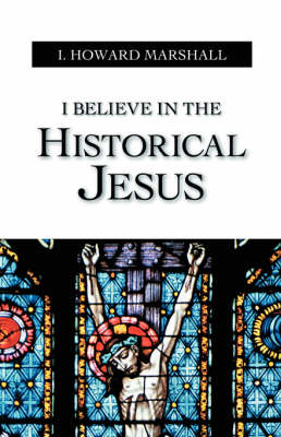 I Believe in the Historical Jesus - I. Howard Marshall