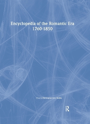 Encyclopedia of the Romantic Era, 1760?1850 - Christopher John Murray