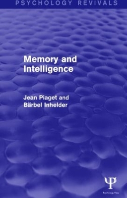 Memory and Intelligence (Psychology Revivals) - Jean Piaget, Bärbel Inhelder