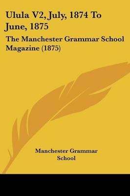 Ulula V2, July, 1874 To June, 1875 - Manchester Grammar School
