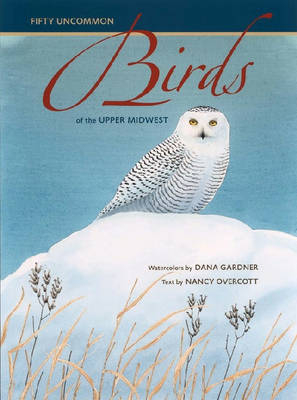 Fifty Uncommon Birds of the Upper Midwest - Overcott Nancy Overcott