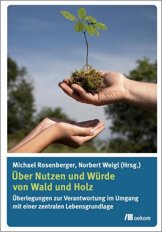 Über Nutzen und Würde von Wald und Holz - Norbert Weigl; Michael Rosenberger