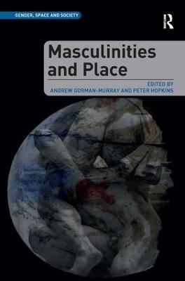 Masculinities and Place - Andrew Gorman-Murray; Peter Hopkins