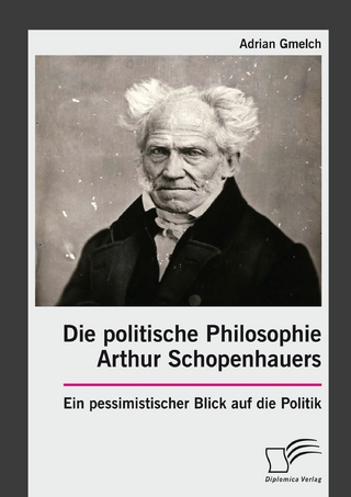 Die politische Philosophie Arthur Schopenhauers. Ein pessimistischer Blick auf die Politik - Adrian Gmelch