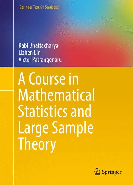 Course in Mathematical Statistics and Large Sample Theory -  Rabi Bhattacharya,  Lizhen Lin,  Victor Patrangenaru