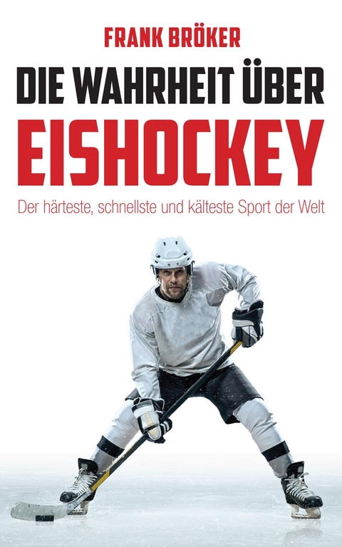 Die Wahrheit über Eishockey - Frank Bröker